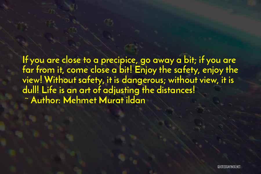 Mehmet Murat Ildan Quotes: If You Are Close To A Precipice, Go Away A Bit; If You Are Far From It, Come Close A