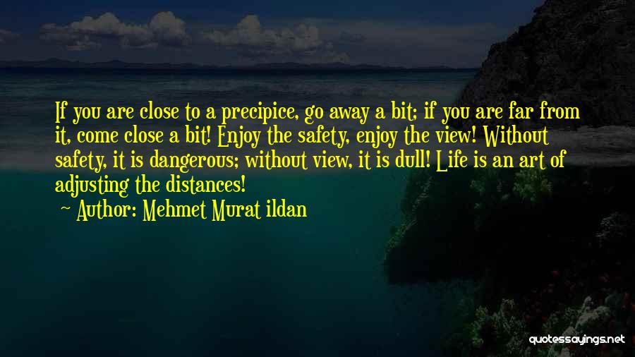 Mehmet Murat Ildan Quotes: If You Are Close To A Precipice, Go Away A Bit; If You Are Far From It, Come Close A