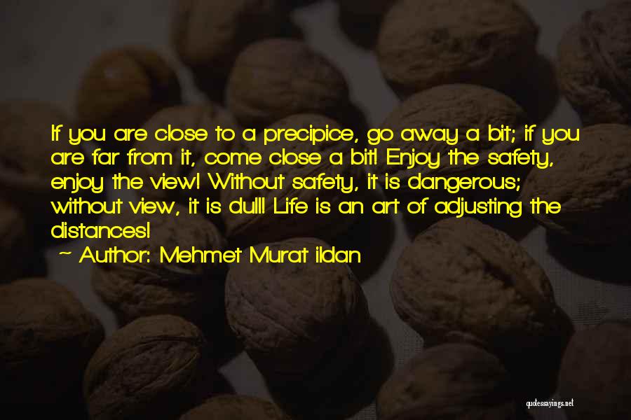 Mehmet Murat Ildan Quotes: If You Are Close To A Precipice, Go Away A Bit; If You Are Far From It, Come Close A