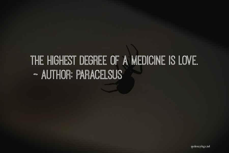 Paracelsus Quotes: The Highest Degree Of A Medicine Is Love.