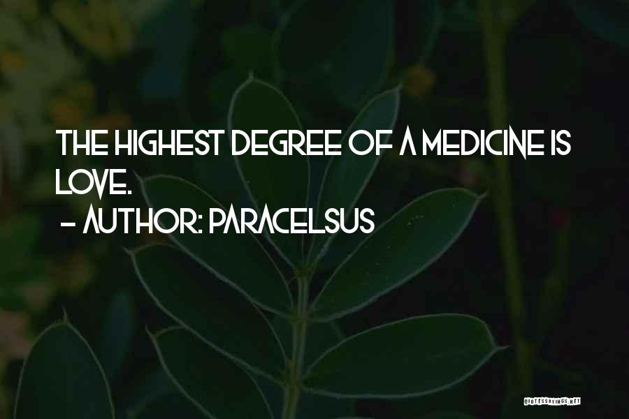 Paracelsus Quotes: The Highest Degree Of A Medicine Is Love.