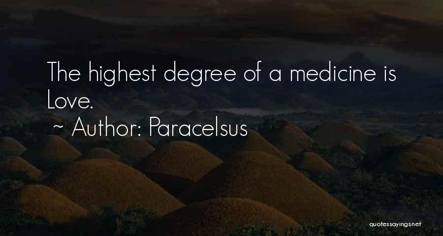 Paracelsus Quotes: The Highest Degree Of A Medicine Is Love.