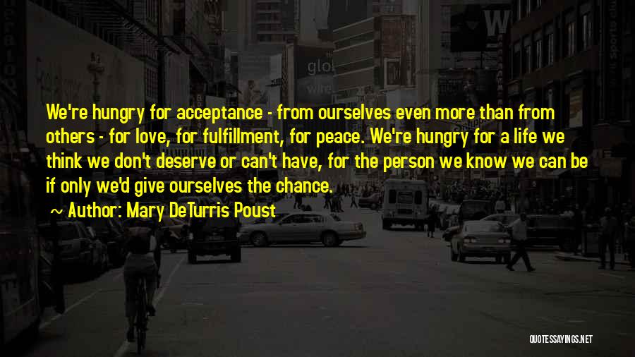 Mary DeTurris Poust Quotes: We're Hungry For Acceptance - From Ourselves Even More Than From Others - For Love, For Fulfillment, For Peace. We're