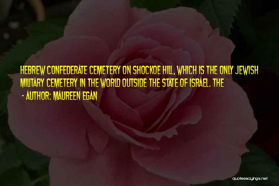 Maureen Egan Quotes: Hebrew Confederate Cemetery On Shockoe Hill, Which Is The Only Jewish Military Cemetery In The World Outside The State Of