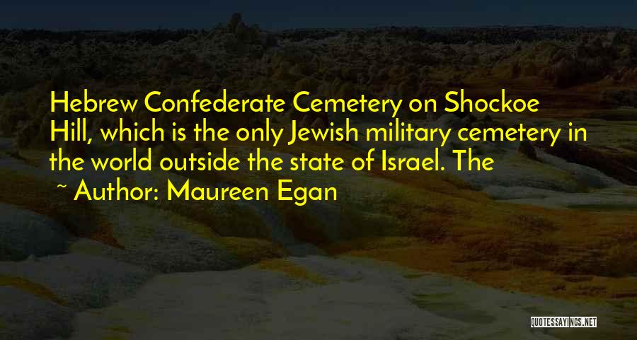 Maureen Egan Quotes: Hebrew Confederate Cemetery On Shockoe Hill, Which Is The Only Jewish Military Cemetery In The World Outside The State Of
