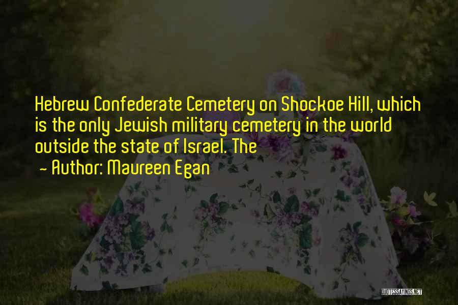 Maureen Egan Quotes: Hebrew Confederate Cemetery On Shockoe Hill, Which Is The Only Jewish Military Cemetery In The World Outside The State Of