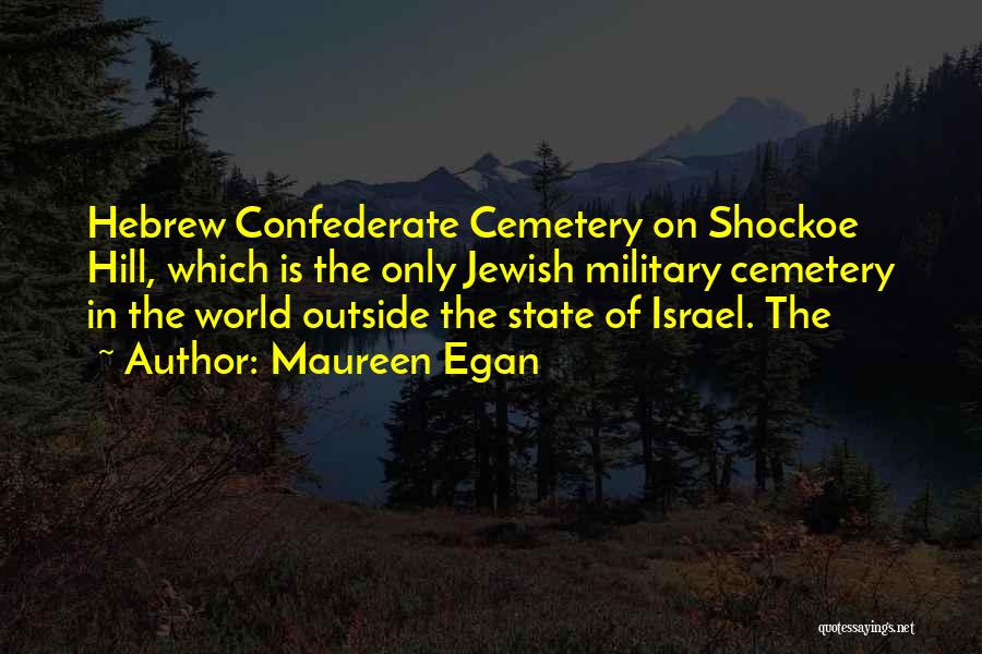 Maureen Egan Quotes: Hebrew Confederate Cemetery On Shockoe Hill, Which Is The Only Jewish Military Cemetery In The World Outside The State Of