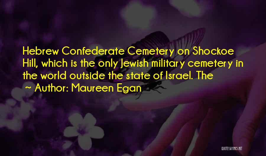 Maureen Egan Quotes: Hebrew Confederate Cemetery On Shockoe Hill, Which Is The Only Jewish Military Cemetery In The World Outside The State Of