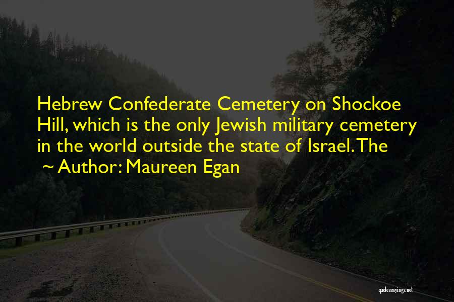 Maureen Egan Quotes: Hebrew Confederate Cemetery On Shockoe Hill, Which Is The Only Jewish Military Cemetery In The World Outside The State Of