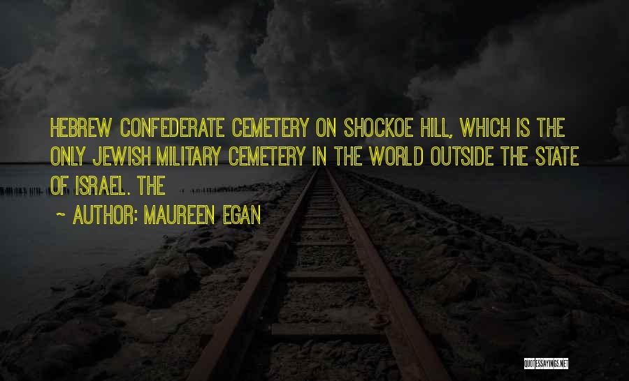 Maureen Egan Quotes: Hebrew Confederate Cemetery On Shockoe Hill, Which Is The Only Jewish Military Cemetery In The World Outside The State Of