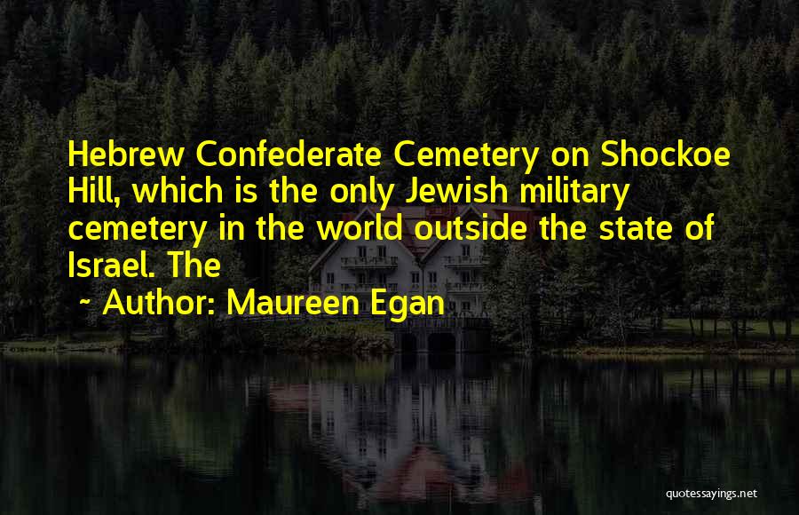 Maureen Egan Quotes: Hebrew Confederate Cemetery On Shockoe Hill, Which Is The Only Jewish Military Cemetery In The World Outside The State Of