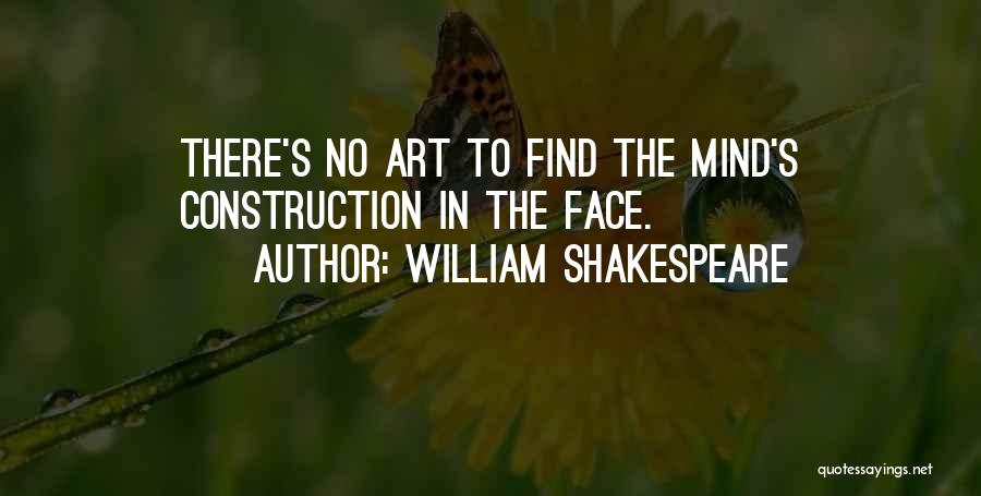 William Shakespeare Quotes: There's No Art To Find The Mind's Construction In The Face.