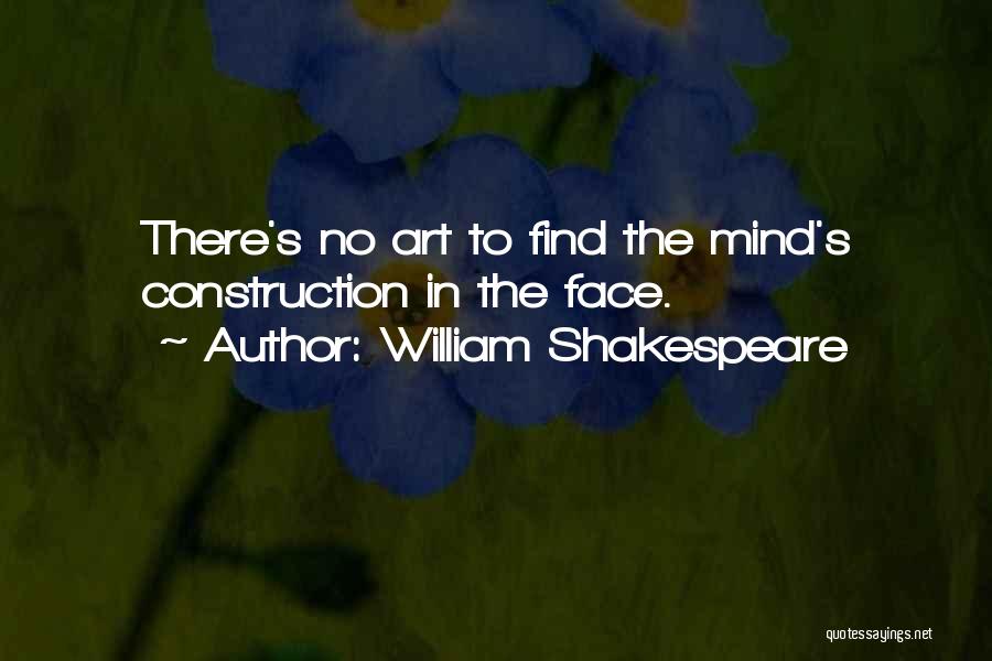 William Shakespeare Quotes: There's No Art To Find The Mind's Construction In The Face.