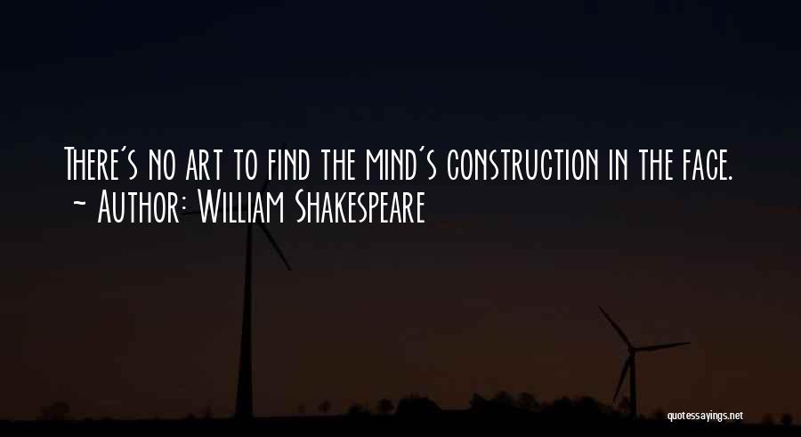 William Shakespeare Quotes: There's No Art To Find The Mind's Construction In The Face.
