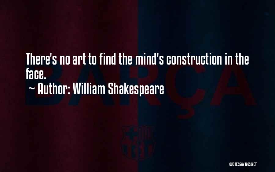William Shakespeare Quotes: There's No Art To Find The Mind's Construction In The Face.
