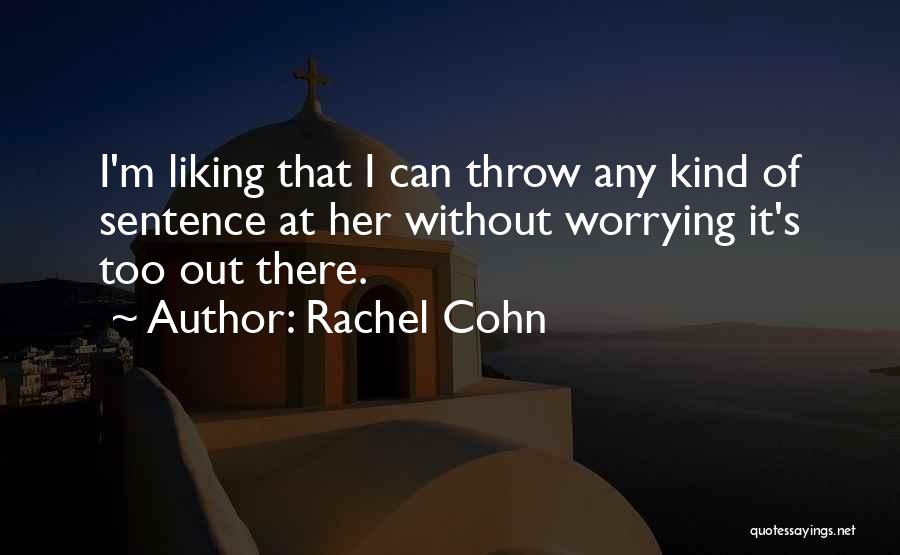 Rachel Cohn Quotes: I'm Liking That I Can Throw Any Kind Of Sentence At Her Without Worrying It's Too Out There.