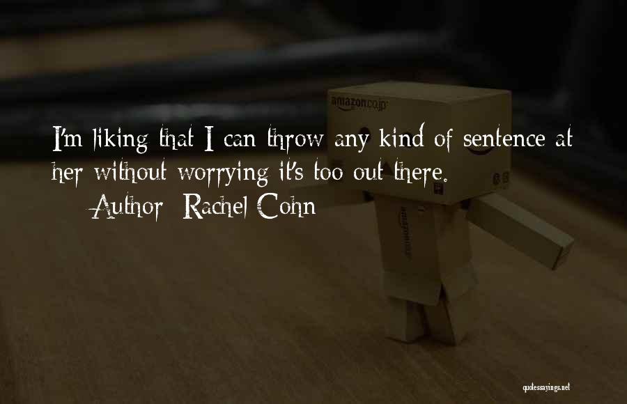 Rachel Cohn Quotes: I'm Liking That I Can Throw Any Kind Of Sentence At Her Without Worrying It's Too Out There.