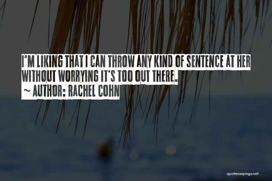 Rachel Cohn Quotes: I'm Liking That I Can Throw Any Kind Of Sentence At Her Without Worrying It's Too Out There.