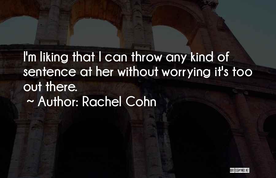 Rachel Cohn Quotes: I'm Liking That I Can Throw Any Kind Of Sentence At Her Without Worrying It's Too Out There.