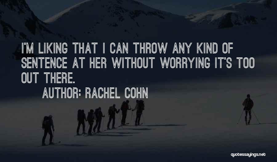 Rachel Cohn Quotes: I'm Liking That I Can Throw Any Kind Of Sentence At Her Without Worrying It's Too Out There.