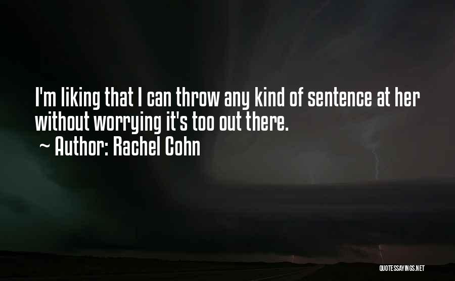 Rachel Cohn Quotes: I'm Liking That I Can Throw Any Kind Of Sentence At Her Without Worrying It's Too Out There.