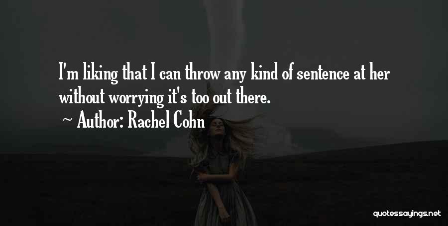 Rachel Cohn Quotes: I'm Liking That I Can Throw Any Kind Of Sentence At Her Without Worrying It's Too Out There.