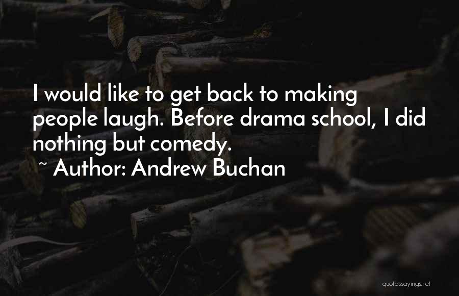 Andrew Buchan Quotes: I Would Like To Get Back To Making People Laugh. Before Drama School, I Did Nothing But Comedy.