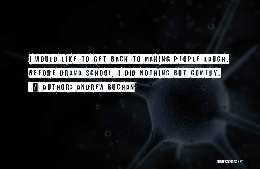 Andrew Buchan Quotes: I Would Like To Get Back To Making People Laugh. Before Drama School, I Did Nothing But Comedy.