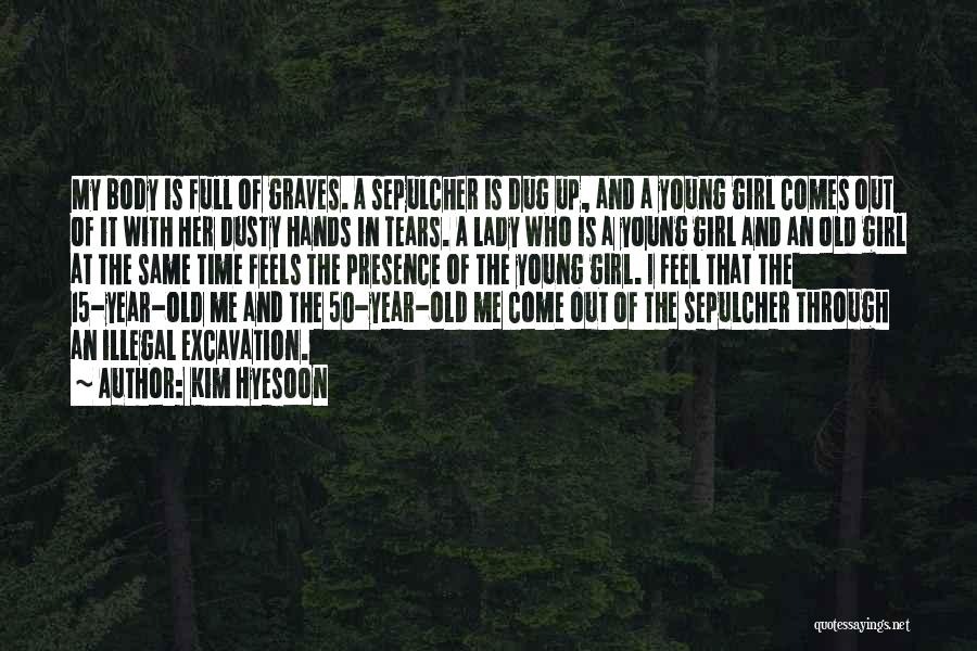 Kim Hyesoon Quotes: My Body Is Full Of Graves. A Sepulcher Is Dug Up, And A Young Girl Comes Out Of It With
