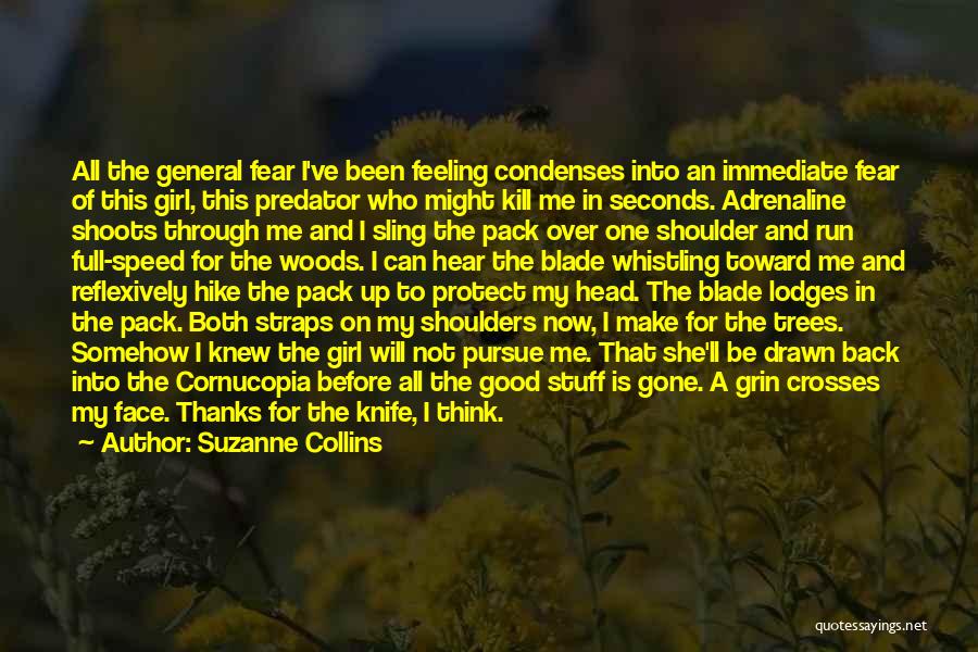 Suzanne Collins Quotes: All The General Fear I've Been Feeling Condenses Into An Immediate Fear Of This Girl, This Predator Who Might Kill