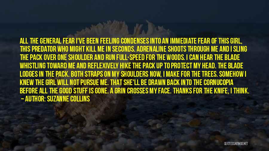 Suzanne Collins Quotes: All The General Fear I've Been Feeling Condenses Into An Immediate Fear Of This Girl, This Predator Who Might Kill