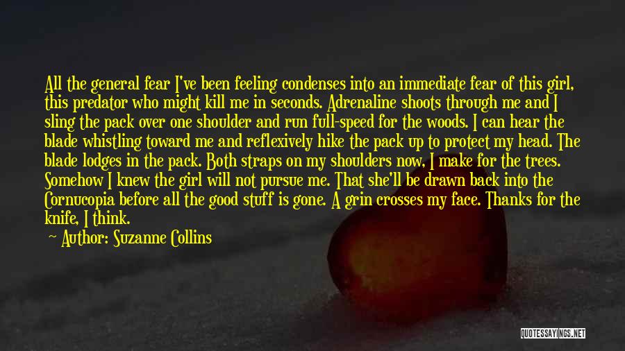 Suzanne Collins Quotes: All The General Fear I've Been Feeling Condenses Into An Immediate Fear Of This Girl, This Predator Who Might Kill