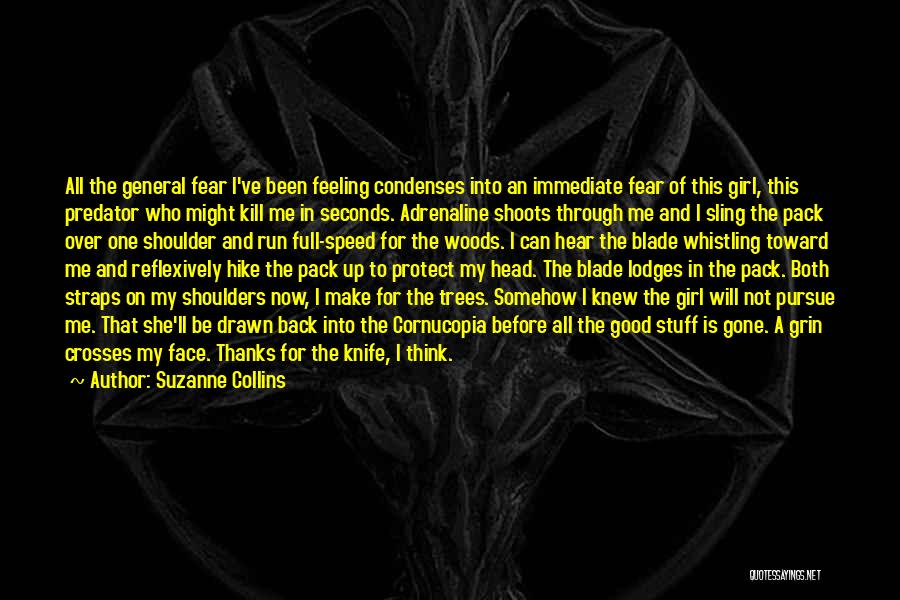 Suzanne Collins Quotes: All The General Fear I've Been Feeling Condenses Into An Immediate Fear Of This Girl, This Predator Who Might Kill