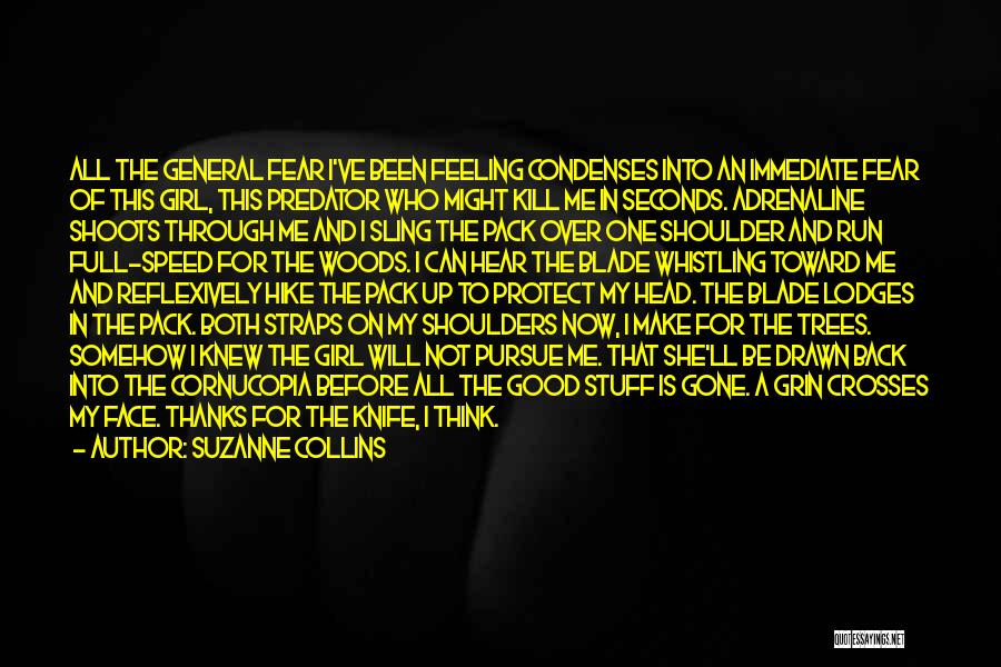 Suzanne Collins Quotes: All The General Fear I've Been Feeling Condenses Into An Immediate Fear Of This Girl, This Predator Who Might Kill