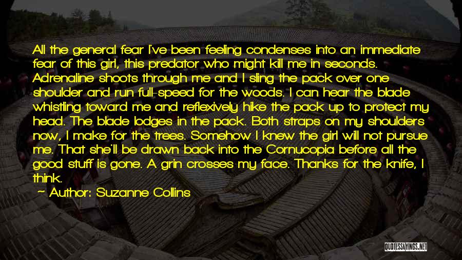 Suzanne Collins Quotes: All The General Fear I've Been Feeling Condenses Into An Immediate Fear Of This Girl, This Predator Who Might Kill