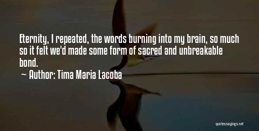 Tima Maria Lacoba Quotes: Eternity, I Repeated, The Words Burning Into My Brain, So Much So It Felt We'd Made Some Form Of Sacred