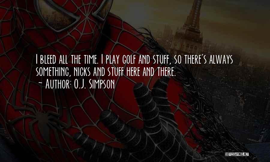 O.J. Simpson Quotes: I Bleed All The Time. I Play Golf And Stuff, So There's Always Something, Nicks And Stuff Here And There.