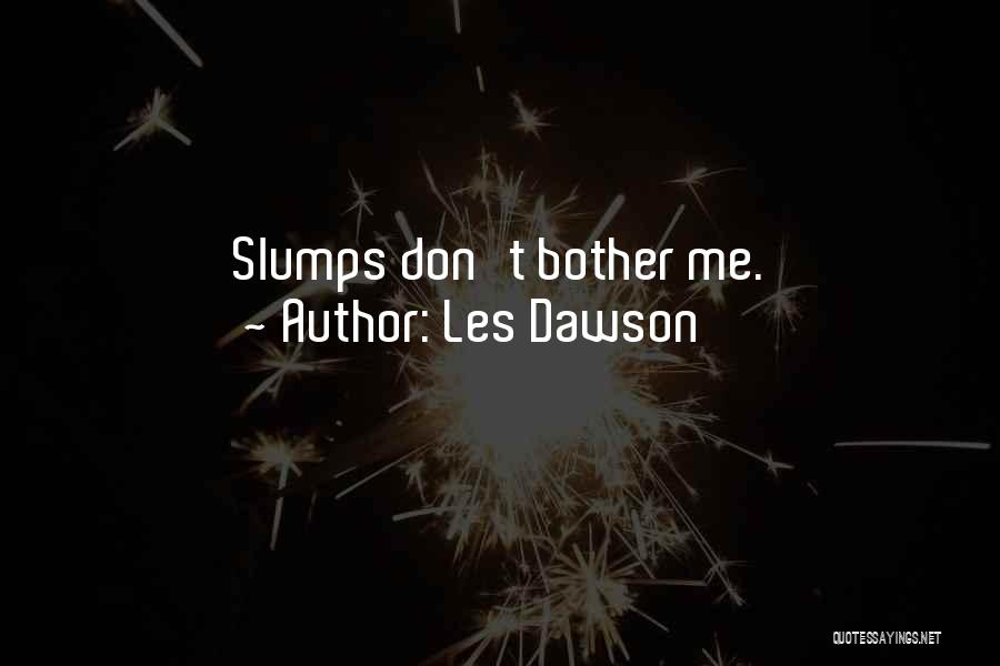 Les Dawson Quotes: Slumps Don't Bother Me.