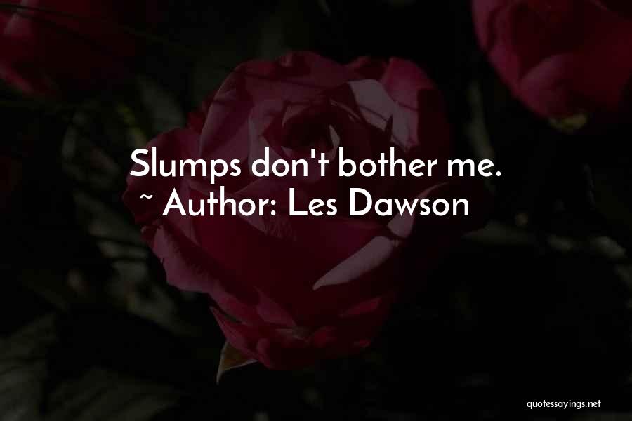 Les Dawson Quotes: Slumps Don't Bother Me.