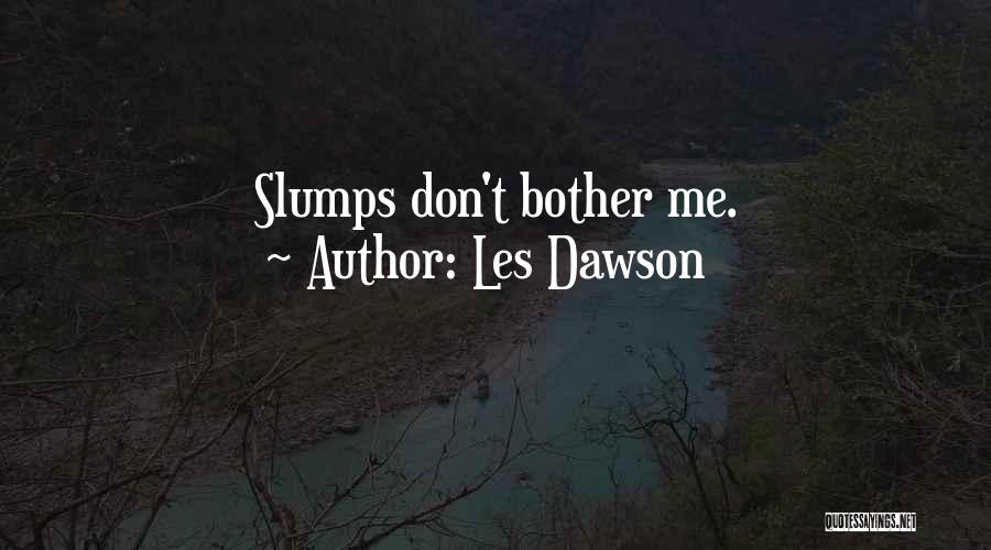 Les Dawson Quotes: Slumps Don't Bother Me.