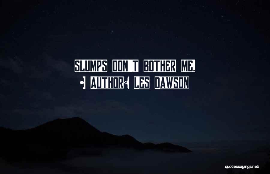 Les Dawson Quotes: Slumps Don't Bother Me.