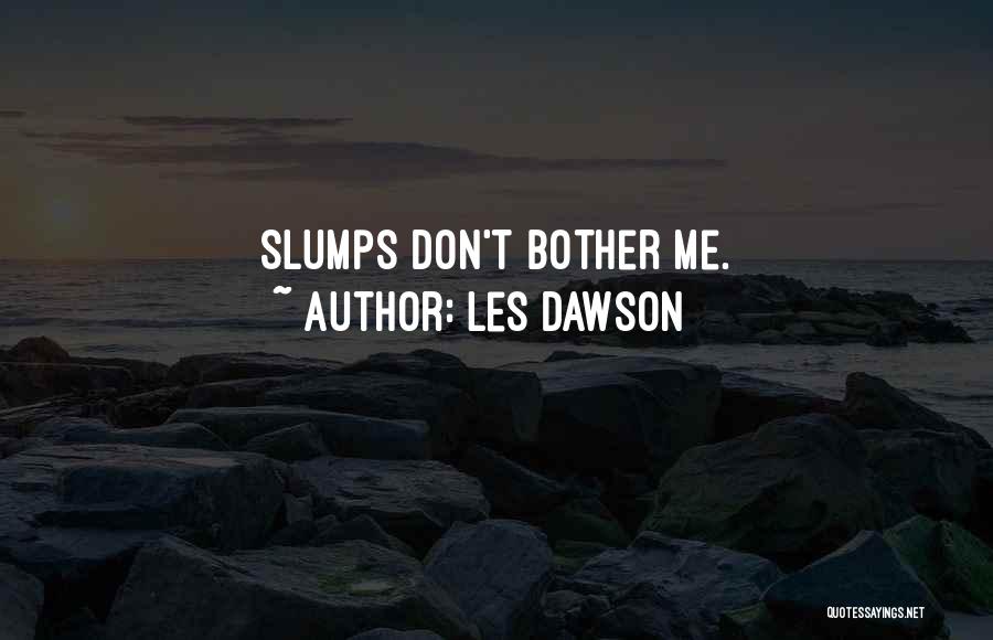Les Dawson Quotes: Slumps Don't Bother Me.