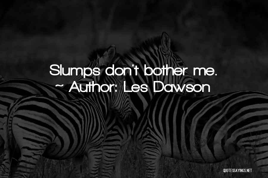 Les Dawson Quotes: Slumps Don't Bother Me.