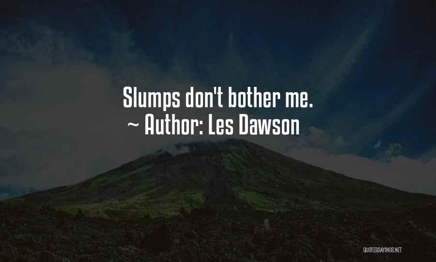 Les Dawson Quotes: Slumps Don't Bother Me.
