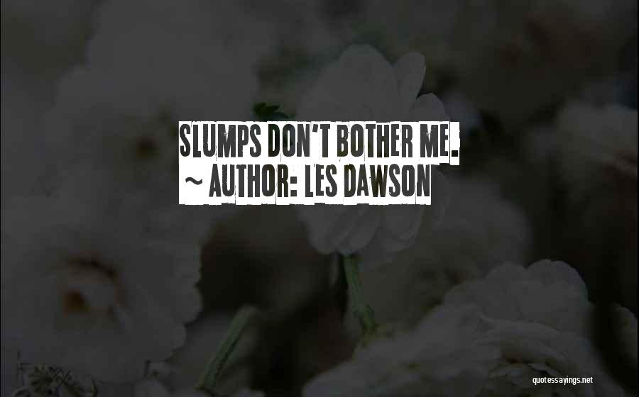 Les Dawson Quotes: Slumps Don't Bother Me.