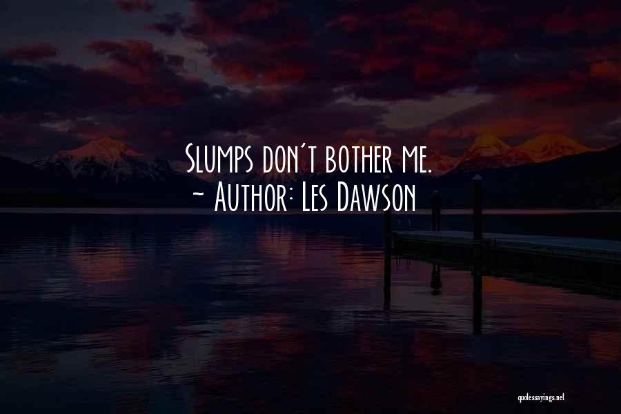 Les Dawson Quotes: Slumps Don't Bother Me.