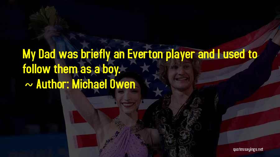 Michael Owen Quotes: My Dad Was Briefly An Everton Player And I Used To Follow Them As A Boy.