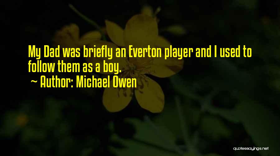 Michael Owen Quotes: My Dad Was Briefly An Everton Player And I Used To Follow Them As A Boy.