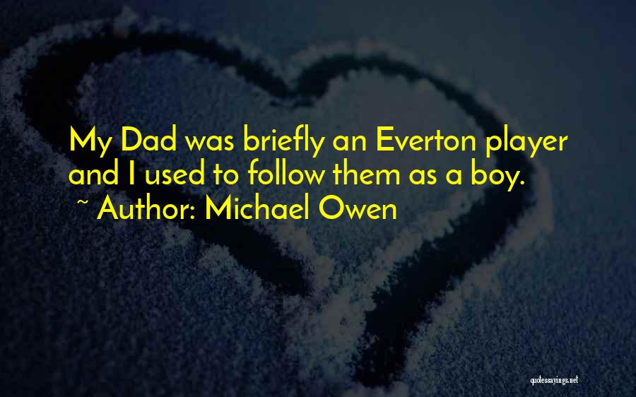 Michael Owen Quotes: My Dad Was Briefly An Everton Player And I Used To Follow Them As A Boy.