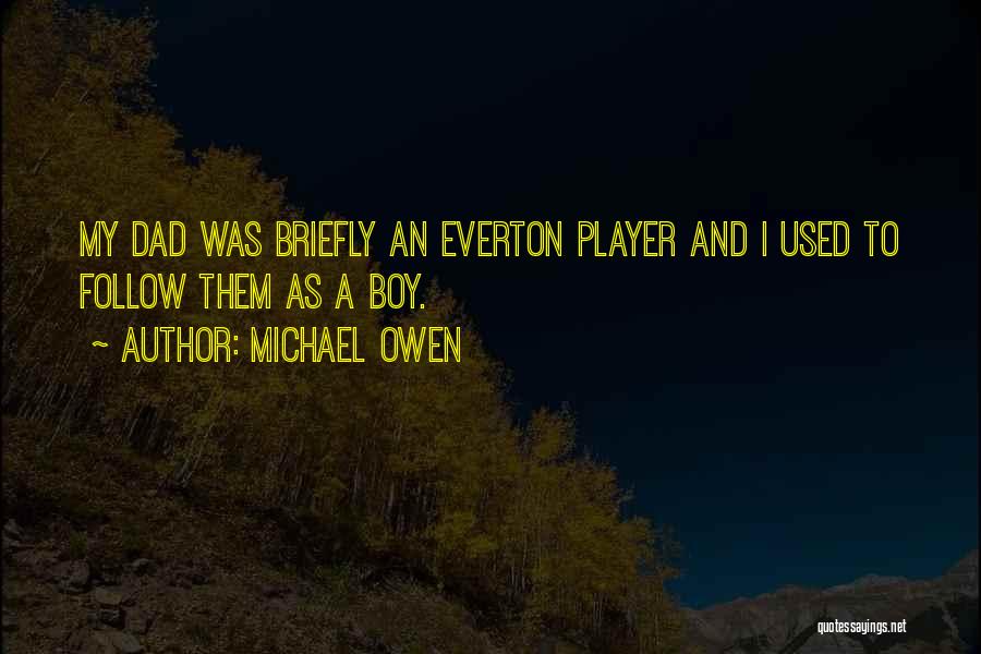 Michael Owen Quotes: My Dad Was Briefly An Everton Player And I Used To Follow Them As A Boy.